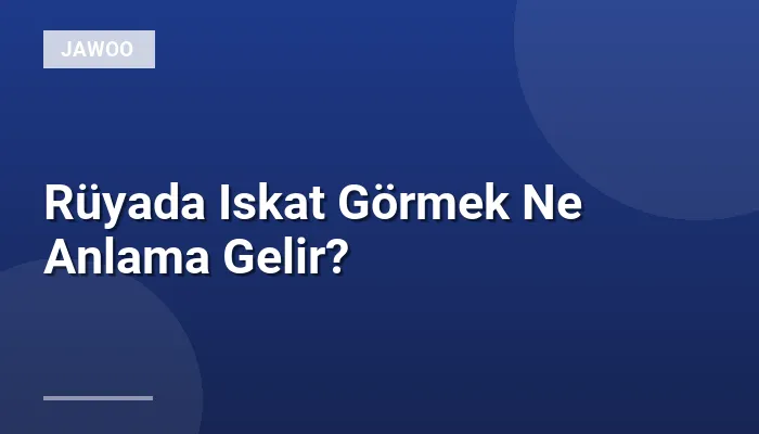 Rüyada Iskat Görmek Ne Anlama Gelir?