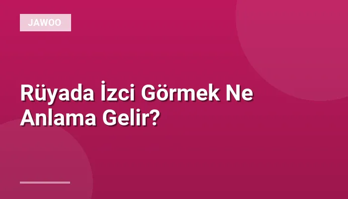 Rüyada İzci Görmek Ne Anlama Gelir?