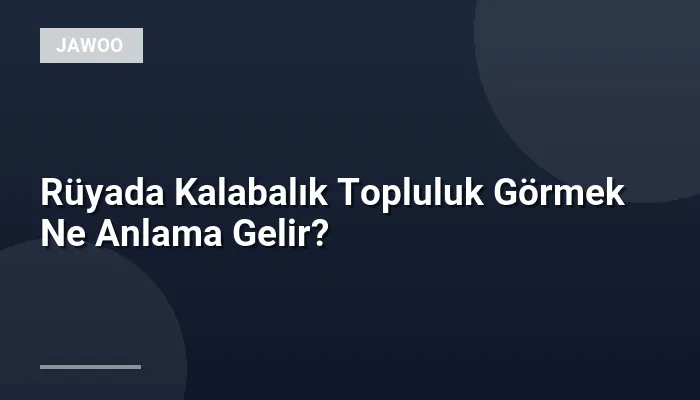Rüyada Kalabalık Topluluk Görmek Ne Anlama Gelir?