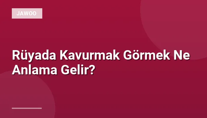 Rüyada Kavurmak Görmek Ne Anlama Gelir?