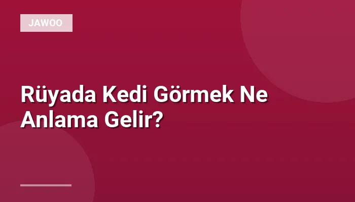 Rüyada Kedi Görmek Ne Anlama Gelir?