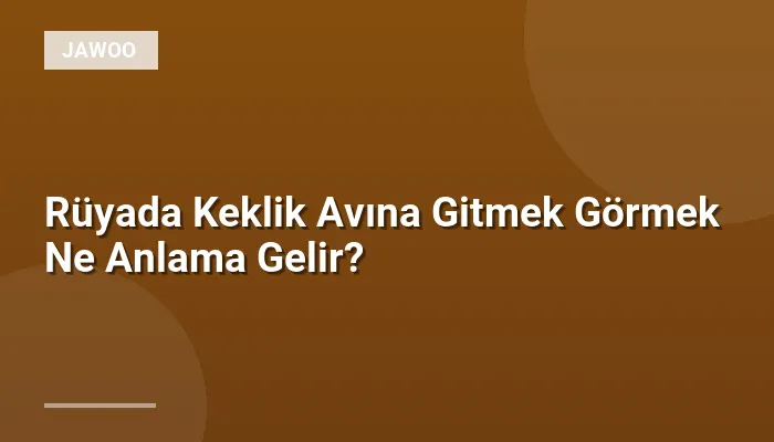 Rüyada Keklik Avına Gitmek Görmek Ne Anlama Gelir?