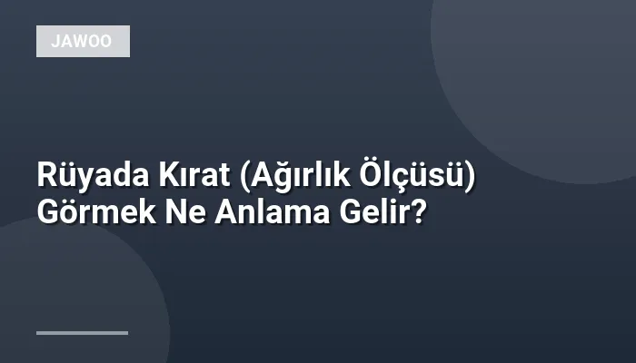 Rüyada Kırat (Ağırlık Ölçüsü) Görmek Ne Anlama Gelir?