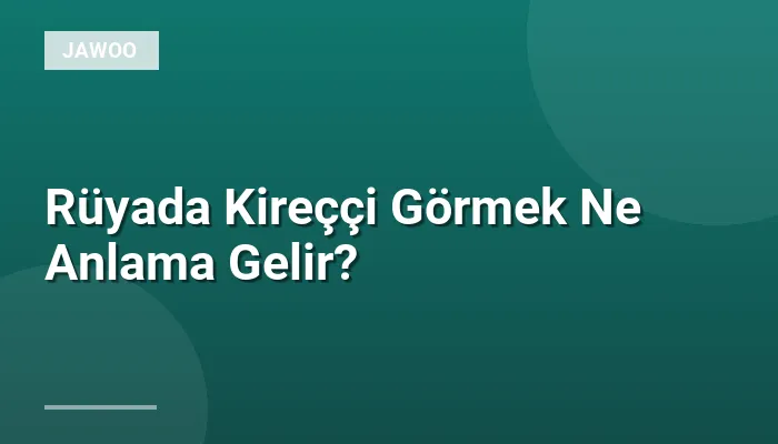 Rüyada Kireççi Görmek Ne Anlama Gelir?