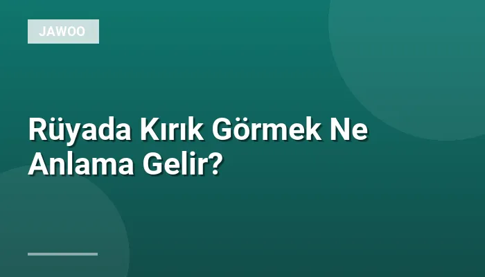 Rüyada Kırık Görmek Ne Anlama Gelir?