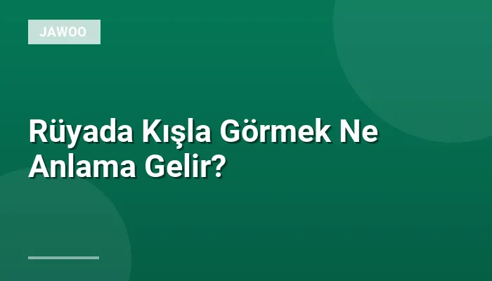 Rüyada Kışla Görmek Ne Anlama Gelir?