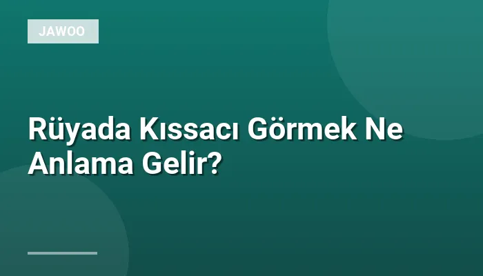 Rüyada Kıssacı Görmek Ne Anlama Gelir?