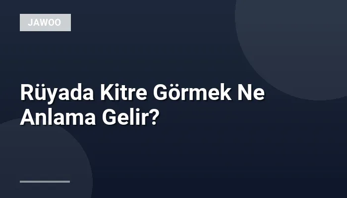 Rüyada Kitre Görmek Ne Anlama Gelir?