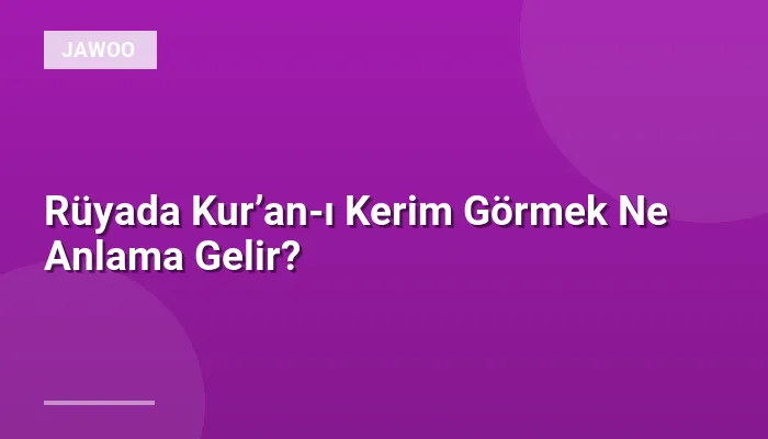 Rüyada Kur’an-ı Kerim Görmek Ne Anlama Gelir?