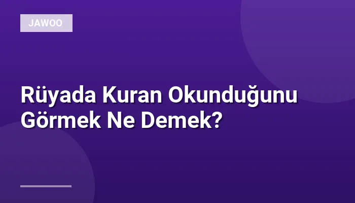 Rüyada Kuran Okunduğunu Görmek Ne Demek?