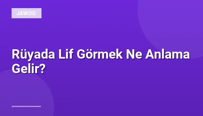 Rüyada Lif Görmek Ne Anlama Gelir?