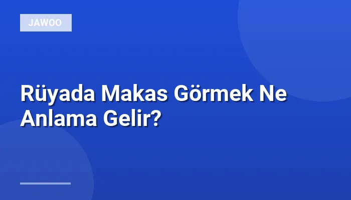 Rüyada Makas Görmek Ne Anlama Gelir?