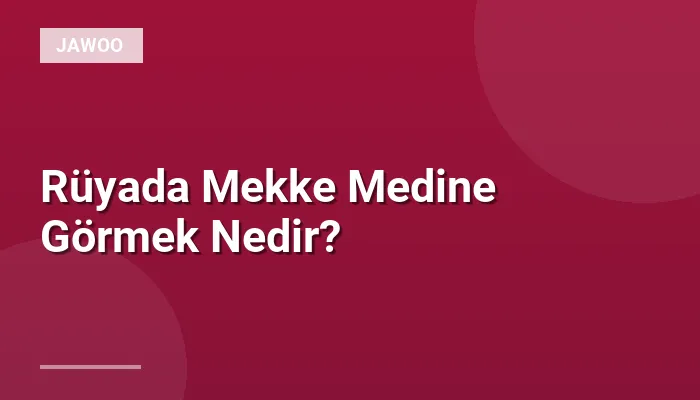 Rüyada Mekke Medine Görmek Nedir?