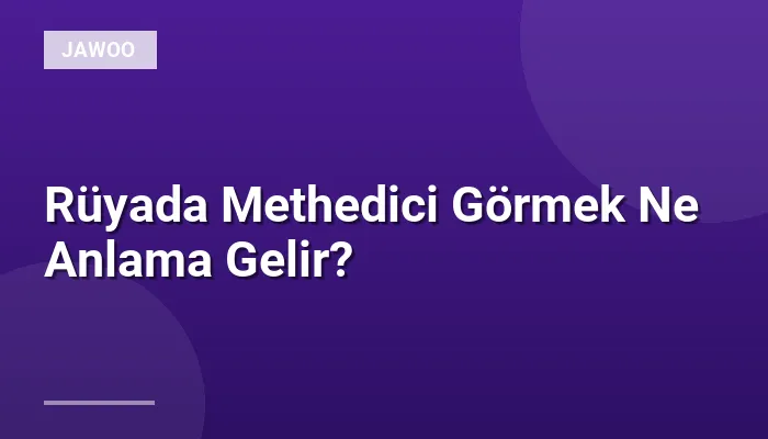Rüyada Methedici Görmek Ne Anlama Gelir?