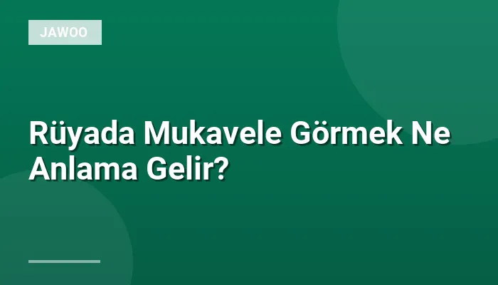 Rüyada Mukavele Görmek Ne Anlama Gelir?