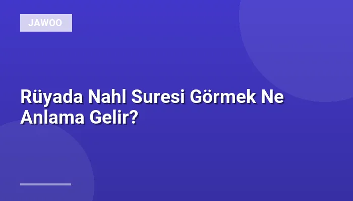 Rüyada Nahl Suresi Görmek Ne Anlama Gelir?
