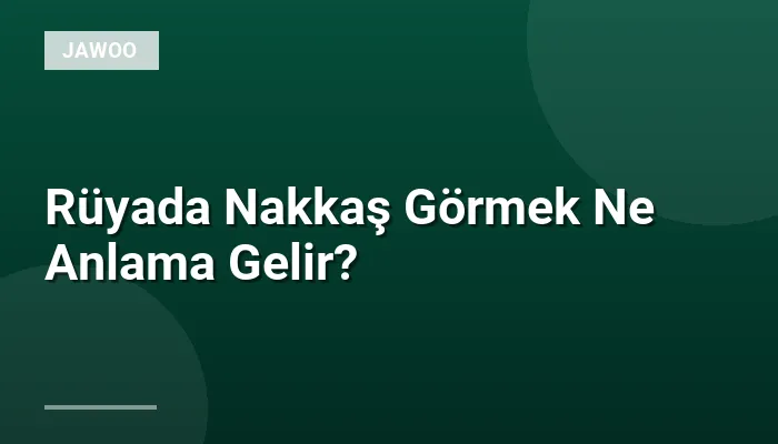 Rüyada Nakkaş Görmek Ne Anlama Gelir?