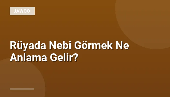 Rüyada Nebi Görmek Ne Anlama Gelir?