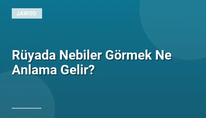 Rüyada Nebiler Görmek Ne Anlama Gelir?