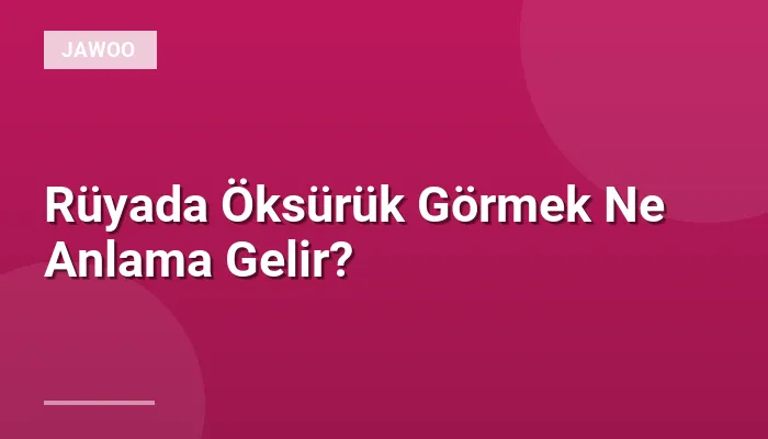 Rüyada Öksürük Görmek Ne Anlama Gelir?