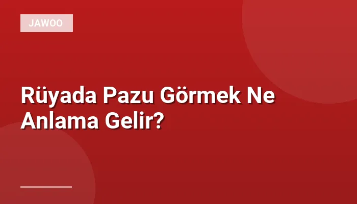 Rüyada Pazu Görmek Ne Anlama Gelir?