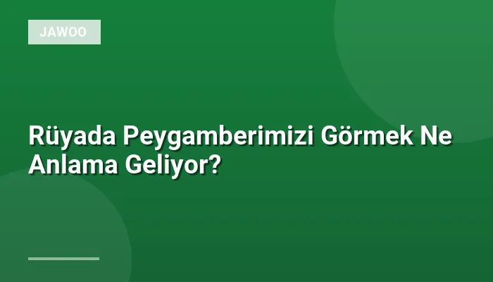 Rüyada Peygamberimizi Görmek Ne Anlama Geliyor?