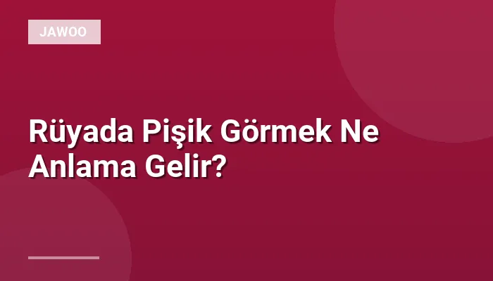 Rüyada Pişik Görmek Ne Anlama Gelir?