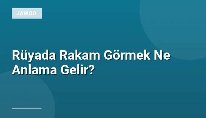 Rüyada Rakam Görmek Ne Anlama Gelir?