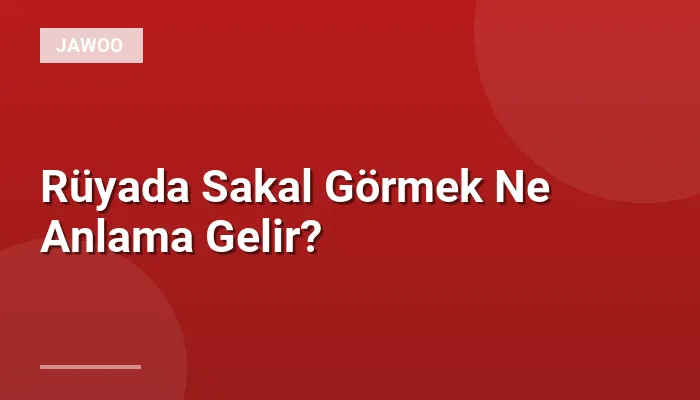Rüyada Sakal Görmek Ne Anlama Gelir?