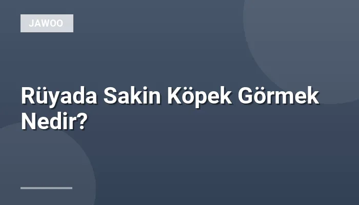 Rüyada Sakin Köpek Görmek Nedir?