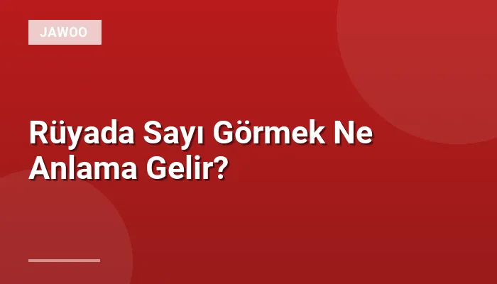 Rüyada Sayı Görmek Ne Anlama Gelir?