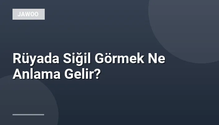 Rüyada Siğil Görmek Ne Anlama Gelir?