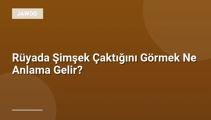 Rüyada Şimşek Çaktığını Görmek Ne Anlama Gelir?