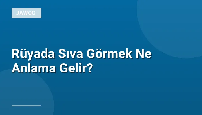 Rüyada Sıva Görmek Ne Anlama Gelir?