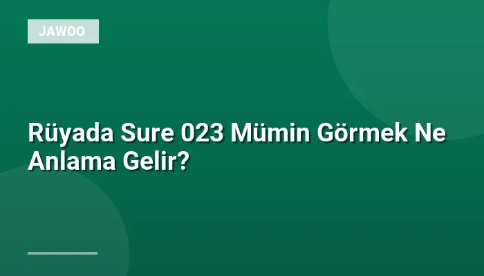 Rüyada Sure 023 Mümin Görmek Ne Anlama Gelir?
