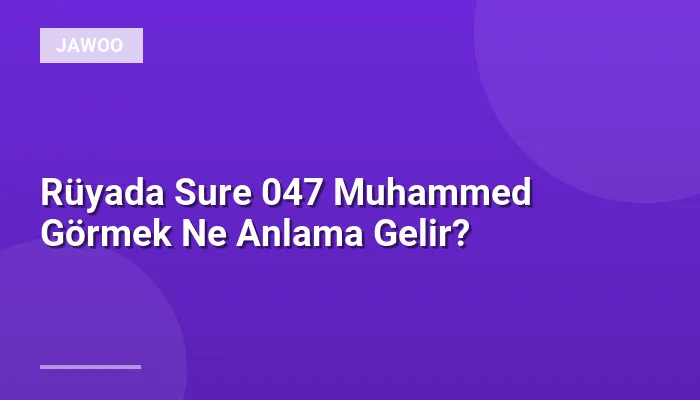 Rüyada Sure 047 Muhammed Görmek Ne Anlama Gelir?