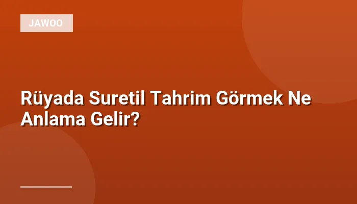 Rüyada Suretil Tahrim Görmek Ne Anlama Gelir?