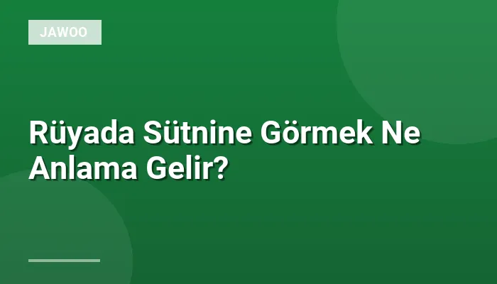Rüyada Sütnine Görmek Ne Anlama Gelir?