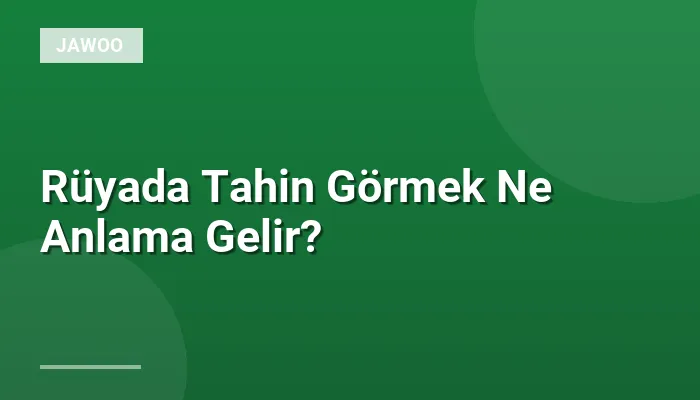 Rüyada Tahin Görmek Ne Anlama Gelir?
