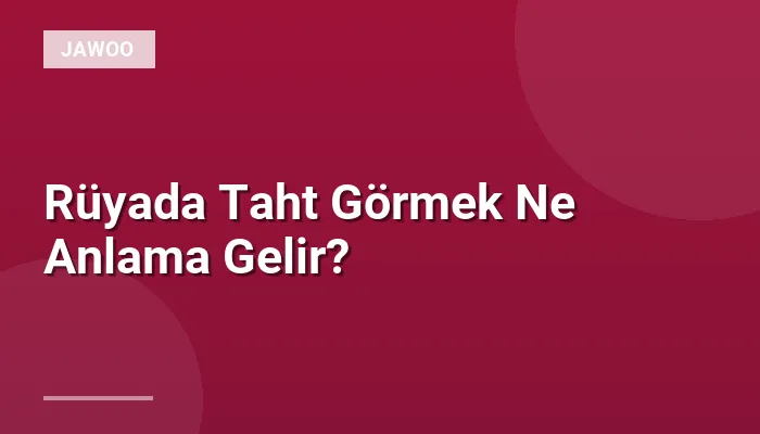 Rüyada Taht Görmek Ne Anlama Gelir?