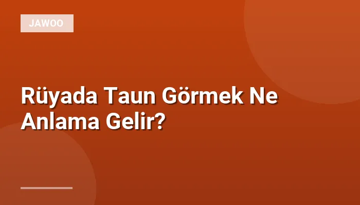 Rüyada Taun Görmek Ne Anlama Gelir?