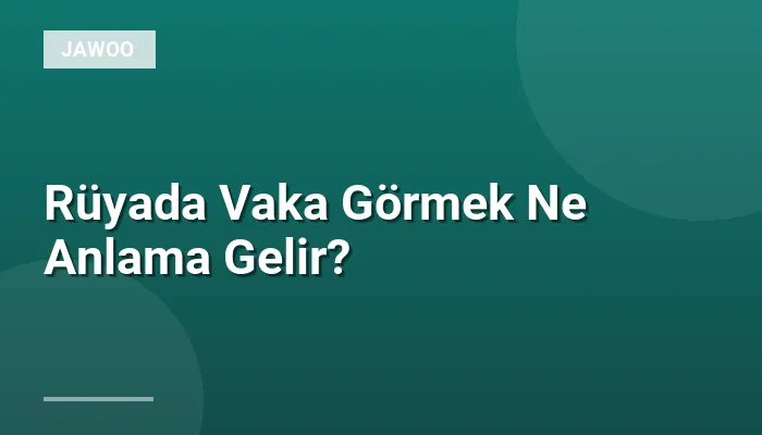Rüyada Vaka Görmek Ne Anlama Gelir?
