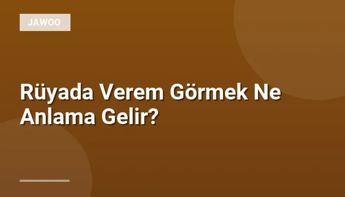 Rüyada Verem Görmek Ne Anlama Gelir?