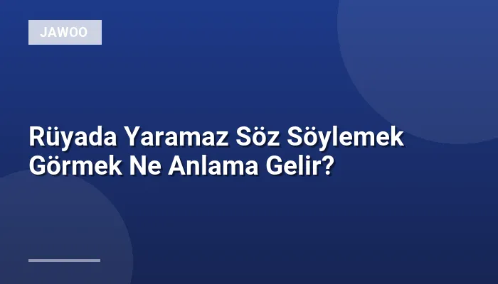 Rüyada Yaramaz Söz Söylemek Görmek Ne Anlama Gelir?