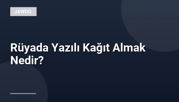 Rüyada Yazılı Kağıt Almak Nedir?