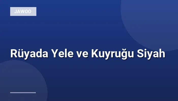 Rüyada Yele ve Kuyruğu Siyah