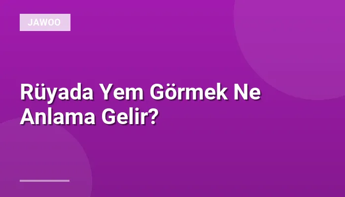 Rüyada Yem Görmek Ne Anlama Gelir?