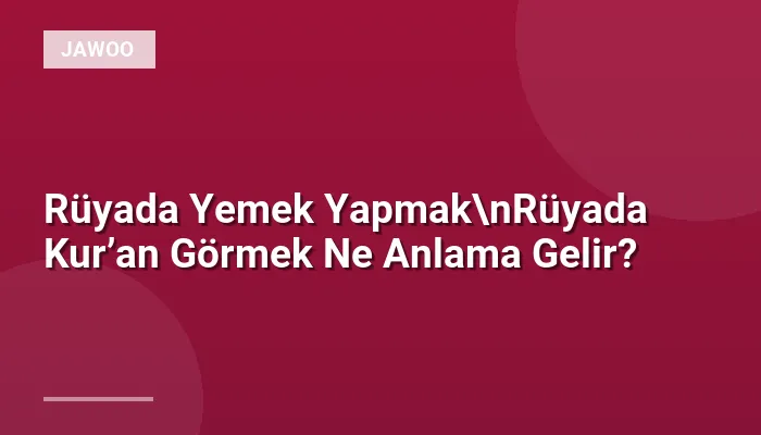 Rüyada Yemek Yapmak\nRüyada Kur’an Görmek Ne Anlama Gelir?