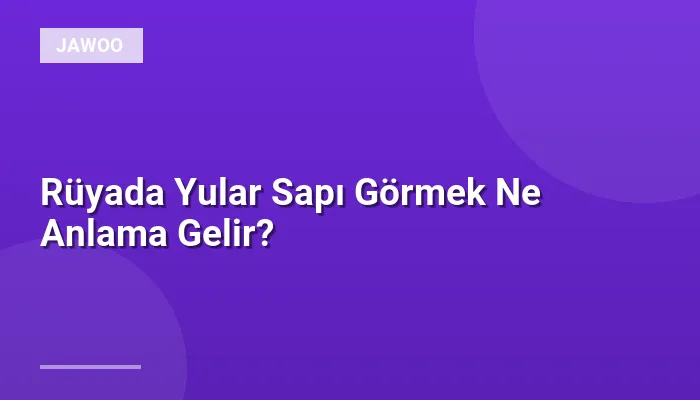 Rüyada Yular Sapı Görmek Ne Anlama Gelir?