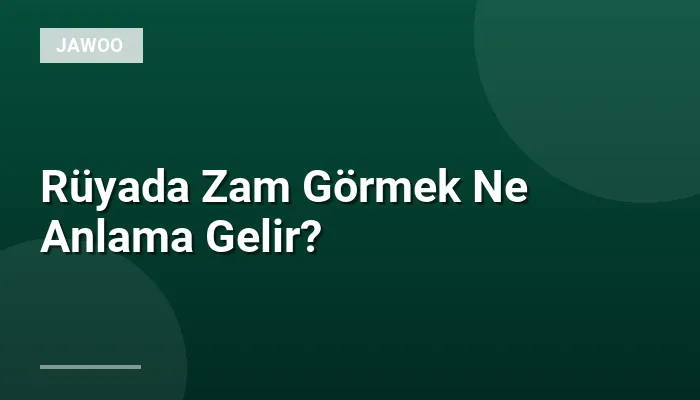Rüyada Zam Görmek Ne Anlama Gelir?